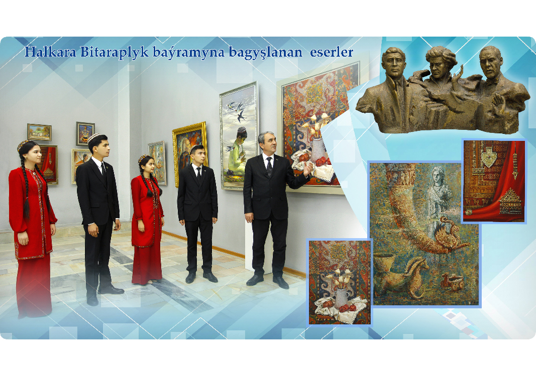 Halkara Bitaraplyk baýramyna bagyşlanan eserler bizi buýsandyrdy